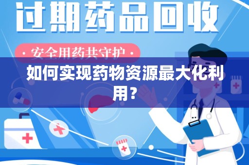 邢台如何实现药物资源最大化利用？