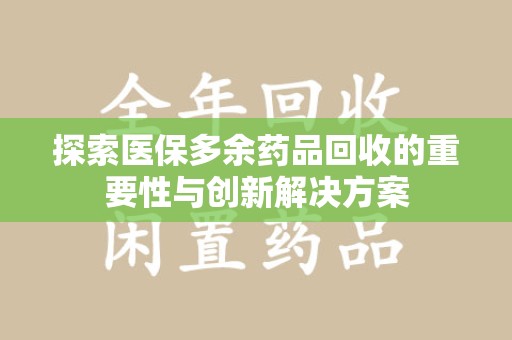 邢台探索医保多余药品回收的重要性与创新解决方案
