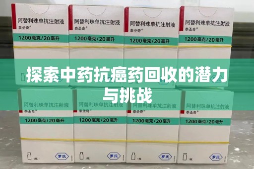 邢台探索中药抗癌药回收的潜力与挑战