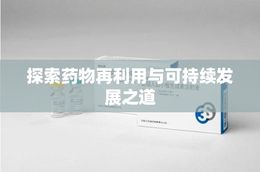 邢台探索药物再利用与可持续发展之道