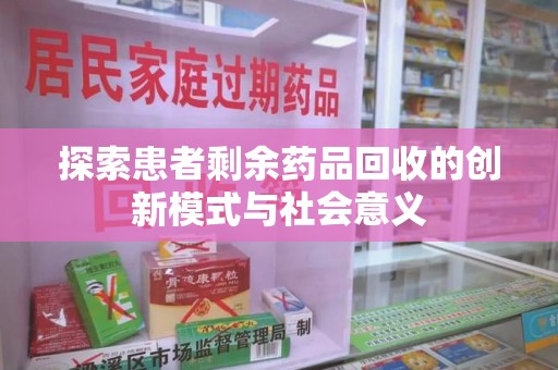 邢台探索患者剩余药品回收的创新模式与社会意义