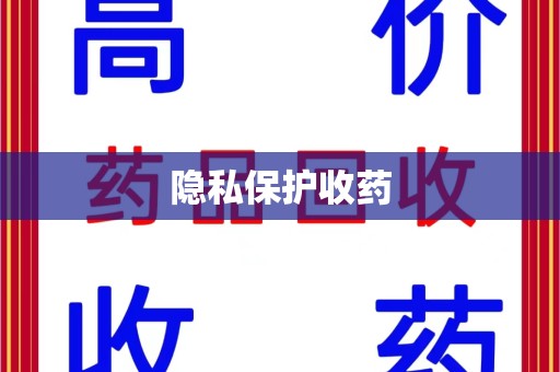 邢台隐私保护收药