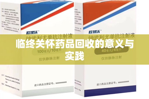 邢台临终关怀药品回收的意义与实践