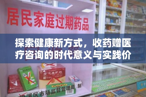 邢台探索健康新方式，收药赠医疗咨询的时代意义与实践价值