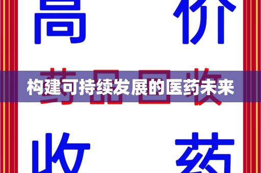 邢台构建可持续发展的医药未来
