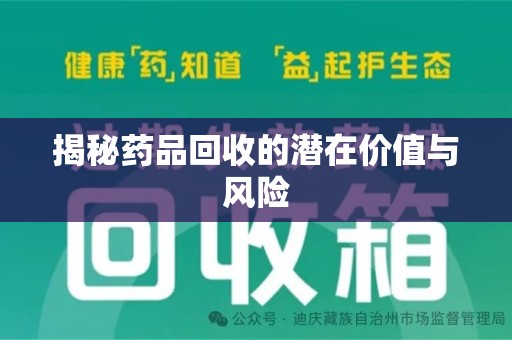 邢台揭秘药品回收的潜在价值与风险