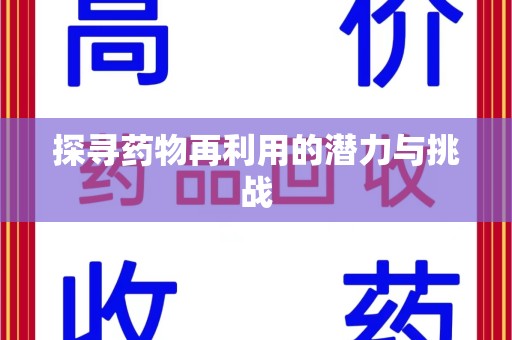 邢台探寻药物再利用的潜力与挑战