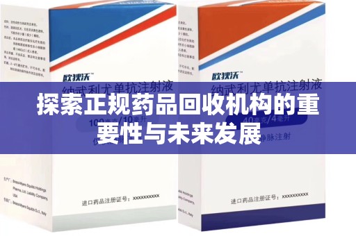 邢台探索正规药品回收机构的重要性与未来发展