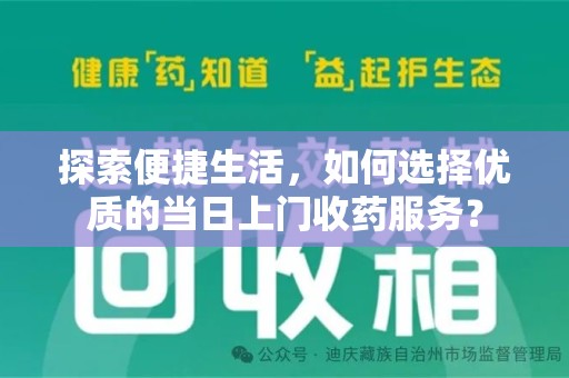 邢台探索便捷生活，如何选择优质的当日上门收药服务？