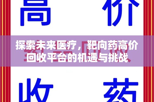 邢台探索未来医疗，靶向药高价回收平台的机遇与挑战