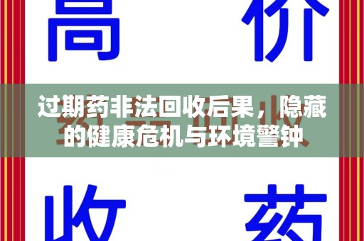 邢台过期药非法回收后果，隐藏的健康危机与环境警钟