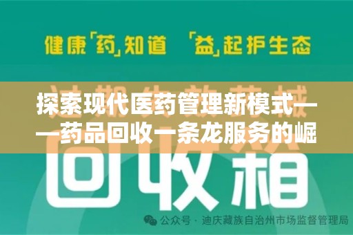 邢台探索现代医药管理新模式——药品回收一条龙服务的崛起与未来