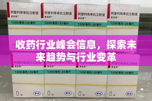 邢台收药行业峰会信息，探索未来趋势与行业变革