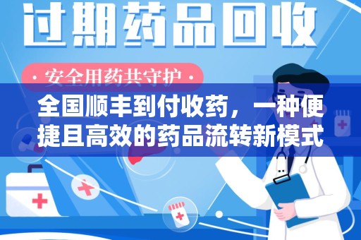 邢台全国顺丰到付收药，一种便捷且高效的药品流转新模式
