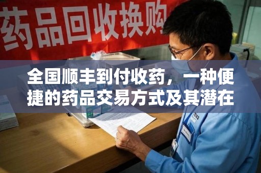 邢台全国顺丰到付收药，一种便捷的药品交易方式及其潜在影响