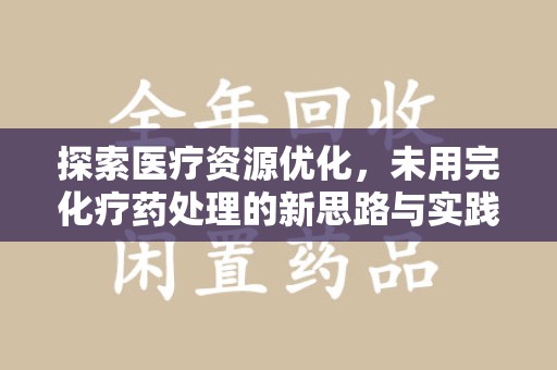 邢台探索医疗资源优化，未用完化疗药处理的新思路与实践