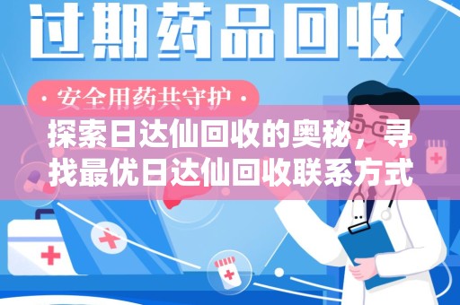 邢台探索日达仙回收的奥秘，寻找最优日达仙回收联系方式之道