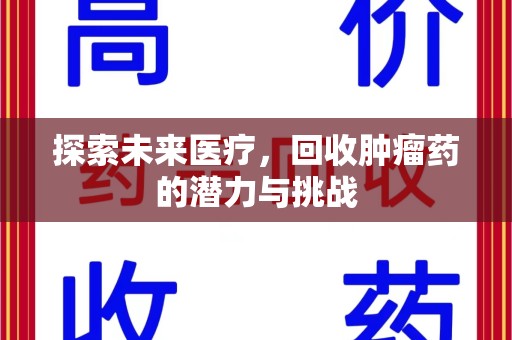 邢台探索未来医疗，回收肿瘤药的潜力与挑战