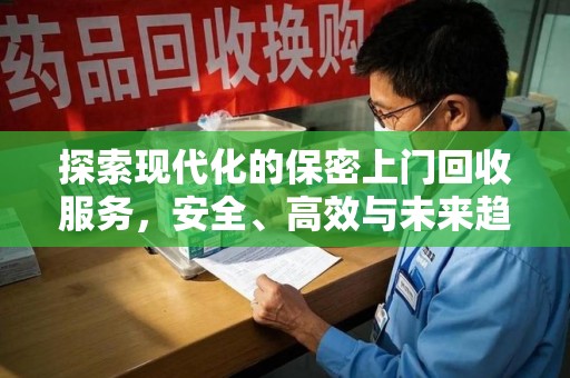 邢台探索现代化的保密上门回收服务，安全、高效与未来趋势