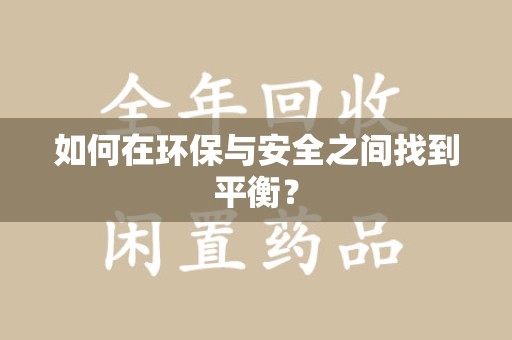 邢台如何在环保与安全之间找到平衡？