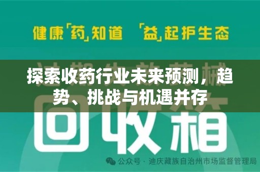 邢台探索收药行业未来预测，趋势、挑战与机遇并存