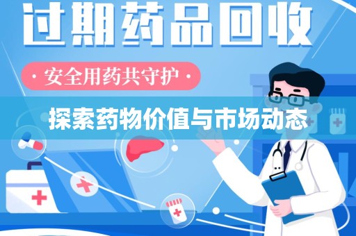 邢台探索药物价值与市场动态